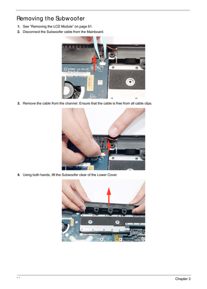 Page 10090Chapter 3
Removing the Subwoofer
1.See “Removing the LCD Module” on page 81.
2. Disconnect the Subwoofer cable from the Mainboard.
3. Remove the cable from the channel. Ensure th at the cable is free from all cable clips.
4. Using both hands, lift the Subwoofer clear of the Lower Cover. 