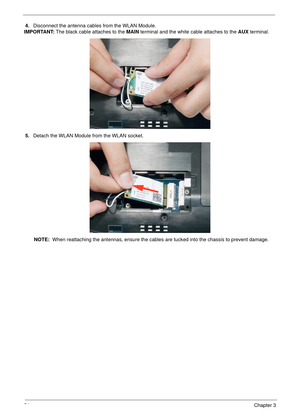 Page 6654Chapter 3
4.Disconnect the antenna cables from the WLAN Module. 
IMPORTANT: The black cable attaches to the MAIN terminal and the white cable attaches to the AUX terminal.
5.Detach the WLAN Module from the WLAN socket. 
NOTE:  When reattaching the antennas, ensure the cables are tucked into the chassis to prevent damage. 