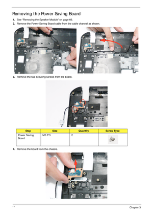 Page 8068Chapter 3
Removing the Power Saving Board
1.See “Removing the Speaker Module” on page 66.
2.Remove the Power Saving Board cable from the cable channel as shown.
3.Remove the two securing screws from the board.
4.Remove the board from the chassis.
StepSizeQuantityScrew Type
Power Saving 
BoardM2.5*3 2 