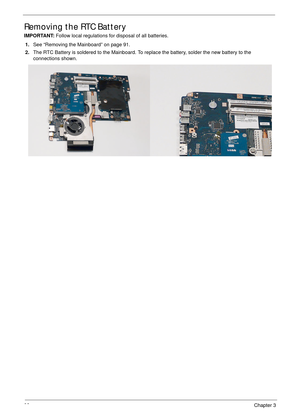 Page 10492Chapter 3
Removing the RTC Battery
IMPORTANT: Follow local regulations for disposal of all batteries.
1.See “Removing the Mainboard” on page 91.
2.The RTC Battery is soldered to the Mainboard. To replace the battery, solder the new battery to the 
connections shown. 