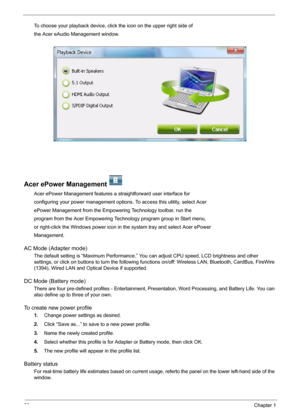 Page 2822Chapter 1
To choose your playback device, click the icon on the upper right side of
the Acer eAudio Management window.
Acer ePower Management   
Acer ePower Management features a straightforward user interface for
configuring your power management options. To access this utility, select Acer
ePower Management from the Empowering Technology toolbar, run the
program from the Acer Empowering Technology program group in Start menu,
or right-click the Windows power icon in the system tray and select Acer...