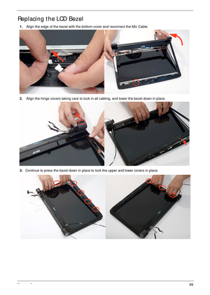 Page 109Chapter 399
Replacing the LCD Bezel
1. Align the edge of the bezel with the bottom cover and reconnect the Mic Cable. 
2. Align the hinge covers taking care to tuck in all cabling, and lower the bezel down in place.
3.Continue to press the bezel down in place to lock the upper and lower covers in place.
  