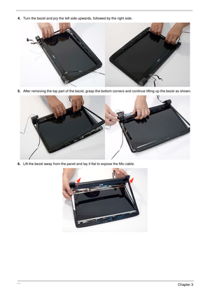 Page 9888Chapter 3
4.Turn the bezel and pry the left side upwards, followed by the right side.
5.After removing the top part of the bezel, grasp the bottom corners and continue lifting up the bezel as shown. 
6.Lift the bezel away from the panel and lay it flat to expose the Mic cable. 