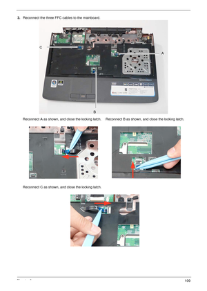 Page 119Chapter 3109
3.Reconnect the three FFC cables to the mainboard.
Reconnect A as shown, and close the locking latch.Reconnect B as shown, and close the locking latch.
Reconnect C as shown, and close the locking latch.
 
B
C
A 