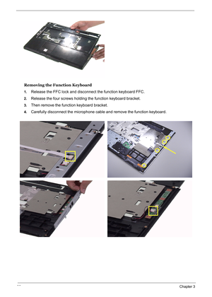 Page 75
66Chapter 3
Removing the Function Keyboard
1.Release the FFC lock and disconnect the function keyboard FFC.
2.Release the four screws holding the function keyboard bracket.
3.Then remove the function keyboard bracket.
4.Carefully disconnect the microphone cabl e and remove the function keyboard. 