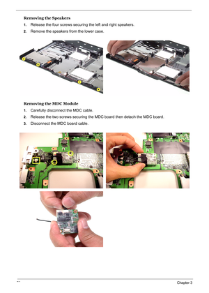 Page 79
70Chapter 3
Removing the Speakers
1.Release the four screws securing the left and right speakers.
2.Remove the speakers from the lower case.
Removing the MDC Module
1.Carefully disconnect the MDC cable.
2.Release the two screws securing the MDC board then detach the MDC board.
3.Disconnect the MDC board cable. 