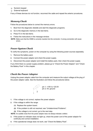 Page 88
Chapter 478
TNumeric keypad
TExternal keyboard
If any of these devices do not function, reconnect the cable and repeat the anterior procedures.
Memory Check
Follow the procedures below to correct the memory errors.
1.Boot from the diagnostic diskette and start the diagnostic programs.
2.Go to the diagnostic memory in the test items.
3.Press F2 in the test items.
4.Follow the instructions  in the message window.
NOTE: Make sure that the DIMM is correctly inserted into the connector. A wrong connection...