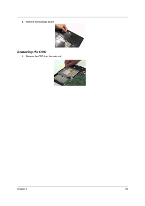 Page 65Chapter 359
3.Remove the touchpad board.
Removing the ODD
1.Remove the ODD from the main unit. 