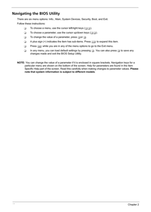 Page 4640Chapter 2
Navigating the BIOS Utility
There are six menu options: Info., Main, System Devices, Security, Boot, and Exit.
Follow these instructions:
TTo choose a menu, use the cursor left/right keys (zx).
TTo choose a parameter, use the cursor up/down keys (wy).
TTo change the value of a parameter, press por q.
TA plus sign (+) indicates the item has sub-items. Press e to expand this item.
TPress ^ while you are in any of the menu options to go to the Exit menu.
TIn any menu, you can load default...