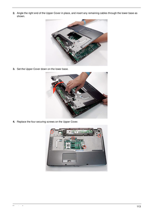 Page 123Chapter 311 3
2.Angle the right end of the Upper Cover in place, and insert any remaining cables through the lower base as 
shown. 
3.Set the Upper Cover down on the lower base.
4.Replace the four securing screws on the Upper Cover. 