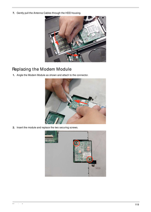 Page 129Chapter 311 9
7.Gently pull the Antenna Cables through the HDD housing.
Replacing the Modem Module
1.Angle the Modem Module as shown and attach to the connector.
2.Insert the module and replace the two securing screws. 