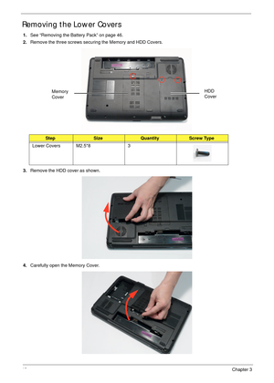 Page 5848Chapter 3
Removing the Lower Covers
1.See “Removing the Battery Pack” on page 46.
2.Remove the three screws securing the Memory and HDD Covers.
3.Remove the HDD cover as shown. 
4.Carefully open the Memory Cover. 
StepSizeQuantityScrew Type
Lower Covers M2.5*8 3
Memory 
CoverHDD 
Cover 