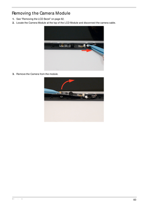 Page 93Chapter 383
Removing the Camera Module
1.See “Removing the LCD Bezel” on page 82.
2.Locate the Camera Module at the top of the LCD Module and disconnect the camera cable.
3.Remove the Camera from the module. 