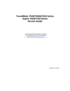 Page 1TravelMate 7520/7520G/7220 Series 
Aspire 7420/7120 Series
Service Guide
    
                                                                                                                                     PRINTED IN TAIWAN Service guide files and updates are available
on the ACER/CSD web; for more information, 
please refer to http://csd.acer.com.tw 