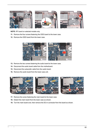 Page 71Chapter 365
NOTE: RF board on selected models only.
11 .Remove the four screws fastening the ODD board to the lower case.
12.Remove the ODD board from the lower case.
13.Remove the two screws fastening the audio board to the lower case.
14.Disconnect the audio board cable from the motherboard.
15.Disconnect the subwoofer cable from the audio board.
16.Remove the audio board from the lower case unit.
17.Remove the screw fastening the main board to the lower case.
18.Detach the main board from the lower...