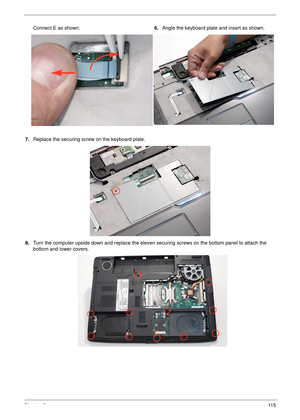 Page 125Chapter 311 5
7.Replace the securing screw on the keyboard plate.
 
8.Turn the computer upside down and replace the eleven securing screws on the bottom panel to attach the 
bottom and lower covers. Connect E as shown.6.Angle the keyboard plate and insert as shown. 