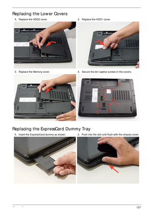 Page 137Chapter 3127
Replacing the Lower Covers
Replacing the ExpressCard Dummy Tray
1.Replace the HDD2 cover. 2. Replace the HDD1 cover.
3. Replace the Memory cover. 4. Secure the ten captive screws in the covers.
1.Insert the ExpressCard dummy as shown. 2. Push into the slot until flush with the chassis cover. 