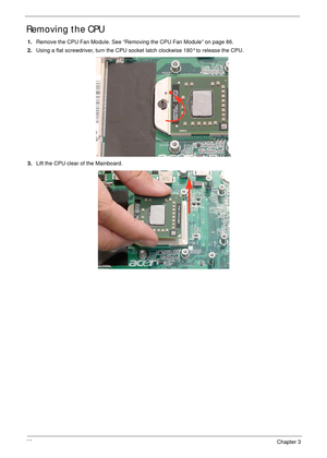 Page 9888Chapter 3
Removing the CPU 
1.Remove the CPU Fan Module. See “Removing the CPU Fan Module” on page 86.
2.Using a flat screwdriver, turn the CPU socket latch clockwise 180° to release the CPU.
k
3.Lift the CPU clear of the Mainboard. 