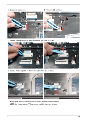 Page 75Chapter 365
NOTE: Avoid pulling on cables directly to prevent damage to the connectors.
NOTE: Use the pull-tabs on FFCs whenever available to prevent damage. 5.Disconnect A as shown.6.Disconnect C as shown.
7.Release the locking latch on B and remove the FFC cable as shown.
8.Release the locking latch on D and remove the FFC cable as shown. 