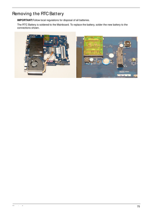 Page 85Chapter 375
Removing the RTC Battery
IMPORTANT:Follow local regulations for disposal of all batteries.
The RTC Battery is soldered to the Mainboard. To replace the battery, solder the new battery to the 
connections shown. 