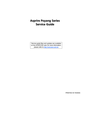 Page 1Asprire Poyang Series
Service Guide
    
                                                                                                                                     PRINTED IN TAIWAN Service guide files and updates are available
on the ACER/CSD web; for more information, 
please refer to http://csd.acer.com.tw 