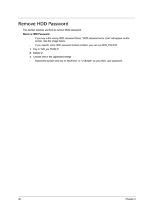 Page 4840Chapter 2
Remove HDD Password
This section teaches you how to remove HDD password:
Remove HDD Password:
•If you key in the wrong HDD password thrice, “HDD password error code” will appear on the 
screen. See the image below.
•If you need to solve HDD password locked problem, you can run HDD_PW.EXE
1.Key in “hdd_pw 15494 0”
2.Select “2”
3.Choose one of the uppercase strings
•Reboot the system and key in “0KJFN42” or “UVEIQ96” as your HDD user password. 