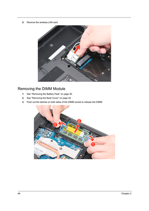 Page 5246Chapter 3
5.Remove the wireless LAN card. 
Removing the DIMM Module
1.See “Removing the Battery Pack” on page 40.
2.See “Removing the Back Cover” on page 42.
3.Push out the latches on both sides of the DIMM socket to release the DIMM.  