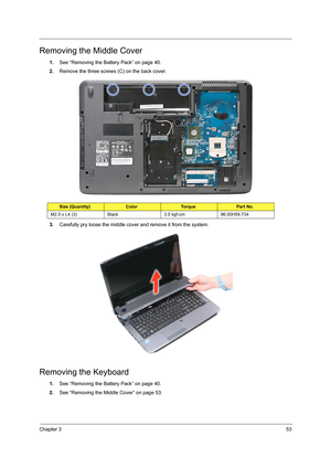 Page 59Chapter 353
Removing the Middle Cover
1.See “Removing the Battery Pack” on page 40.
2.Remove the three screws (C) on the back cover. 
3.Carefully pry loose the middle cover and remove it from the system.   
Removing the Keyboard
1.See “Removing the Battery Pack” on page 40.
2.See “Removing the Middle Cover” on page 53.
Size (Quantity)ColorTo r q u ePart No.
M2.5 x L4 (3) Black 3.0 kgf-cm 86.00H59.734 