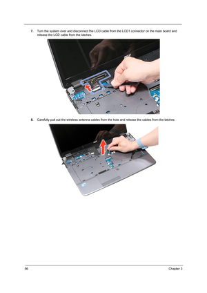 Page 6256Chapter 3
7.Turn the system over and disconnect the LCD cable from the LCD1 connector on the main board and 
release the LCD cable from the latches. 
8.Carefully pull out the wireless antenna cables from the hole and release the cables from the latches.  