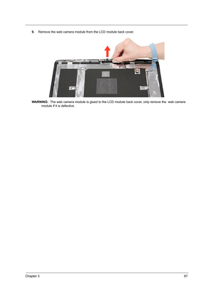 Page 93Chapter 387
9.Remove the web camera module from the LCD module back cover. 
WARNING:  The web camera module is glued to the LCD module back cover, only remove the  web camera 
module if it is defective. 