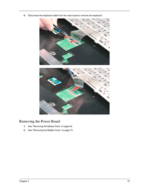 Page 85Chapter 375
5.Disconnect the keyboard cable from the main board to remove the keyboard.   
Removing the Power Board
1.See “Removing the Battery Pack” on page 54.
2.See “Removing the Middle Cover” on page 73. 