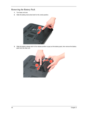 Page 6454Chapter 3
Removing the Battery Pack
1.Turn base unit over. 
2.Slide the battery lock/unlock latch to the unlock position. 
3.Slide the battery release latch to the release position to pop out the battery pack, then remove the battery 
pack from the main unit.  