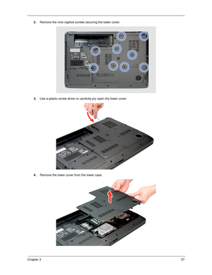 Page 67Chapter 357
2.Remove the nine captive screws securing the lower cover.   
3.Use a plastic screw driver to carefully pry open the lower cover. 
4.Remove the lower cover from the lower case.  