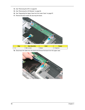 Page 10696Chapter 3
14.See “Removing the CPU” on page 80.
15.See “Removing the LCD Module” on page 84.
16.See “Separating the Upper Case from the Lower Case” on page 87.
17.Remove the two screws (B) securing the board. 
18.Disconnect the cable from the board and remove the board from the upper case.
StepSize (Quantity)ColorTo r q u e
1~2 M2 x L4 (2) Silver 1.6 kgf-cm 