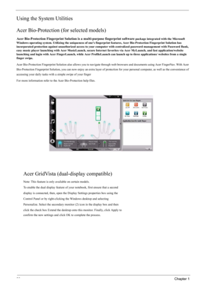 Page 3226Chapter 1
Using the System Utilities
Acer Bio-Protection (for selected models)
Acer Bio-Protection Fingerprint Solution is a multi-purpose fingerprint software package integrated with the Microsoft 
Windows operating system. Utilizing the uniqueness of ones fingerprint features, Acer Bio-Protection Fingerprint Solution has 
incorporated protection against unauthorized access to your computer with centralized password management with Password Bank, 
easy music player launching with Acer MusicLaunch,...