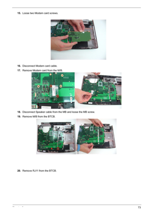 Page 73Chapter 373
15.Loose two Modem card screws.
16.Disconnect Modem card cable.
17.Remove Modem card from the M/B.
18.Disconnect Speaker cable from the MB and loose the MB screw.
19.Remove M/B from the BTCB.
20.Remove RJ11 from the BTCB. 