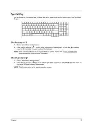 Page 23
Chapter 117
Special Key
You can locate the Euro symbol and US dollar sign at the upper-center and/or bottom-right of your keyboard. 
To  t y p e :
The Euro symbol
1. Open a text editor or word processor.
2. Either directly press the   symbol at the bottom-right  of the keyboard, or hold  and then 
press the  symbol at the upper-center of the keyboard.
NOTE:  Some fonts and software do not support the Euro symbol. Please refer to www.microsoft.com/
typography/faq/faq12.htm for more information.
The US...