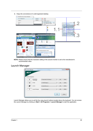 Page 37Chapter 131
3.Enjoy the convenience of a well-organized desktop.
NOTE: Please ensure that the resolution setting of the second monitor is set to the manufacturers 
recommended value.
Launch Manager
Launch Manager allows you to set the four easy-launch buttons located above the keyboard. You can access 
the Launch Manager by clicking on Start > All Programs > Launch Manager to start the application. 