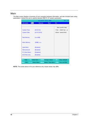 Page 4842Chapter 2
Main
The Main screen displays a summary of your computer hardware information, and also includes basic setup 
parameters. It allows the user to specify standard IBM PC AT system parameters.
NOTE: The screen above is for your reference only. Actual values may differ. 