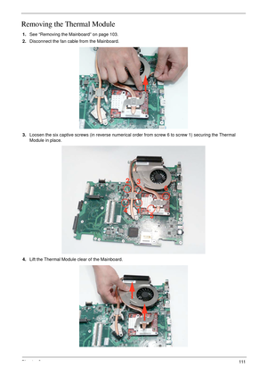 Page 121Chapter 3111
Removing the Thermal Module
1.See “Removing the Mainboard” on page 103.
2.Disconnect the fan cable from the Mainboard.
3.Loosen the six captive screws (in reverse numerical order from screw 6 to screw 1) securing the Thermal 
Module in place.
4.Lift the Thermal Module clear of the Mainboard.
1 2
3
4
56 