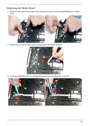 Page 181Chapter 3171
Replacing the Media Board
1.Place the media board into the Upper Cover and press into place to secure the Media Board to the Upper 
Cover.
2.Replace the FFC into the Upper Cover by pressing the FFC onto the adhesive.
3.Connect the Media Board FFC to the Media Board and close the locking latch on the FFC. 