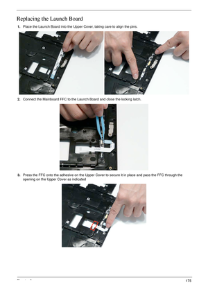 Page 185Chapter 3175
Replacing the Launch Board
1.Place the Launch Board into the Upper Cover, taking care to align the pins.
2.Connect the Mainboard FFC to the Launch Board and close the locking latch.
3.Press the FFC onto the adhesive on the Upper Cover to secure it in place and pass the FFC through the 
opening on the Upper Cover as indicated 