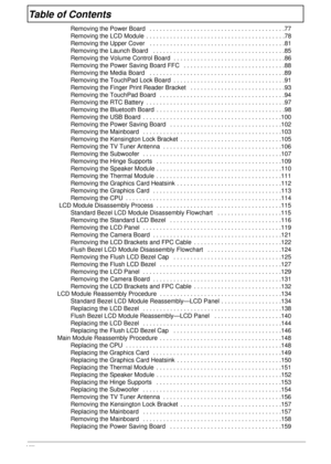 Page 8VIII
Table of Contents
Removing the Power Board   . . . . . . . . . . . . . . . . . . . . . . . . . . . . . . . . . . . . . . . .77
Removing the LCD Module  . . . . . . . . . . . . . . . . . . . . . . . . . . . . . . . . . . . . . . . . .78
Removing the Upper Cover   . . . . . . . . . . . . . . . . . . . . . . . . . . . . . . . . . . . . . . . .81
Removing the Launch Board   . . . . . . . . . . . . . . . . . . . . . . . . . . . . . . . . . . . . . . .85
Removing the Volume Control Board . . . . . . . . ....