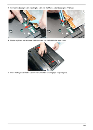 Page 193Chapter 3183
3.Connect the Backlight cable inserting the cable into the Mainboard and closing the FFC latch.
4.Flip the keyboard over and slide the bottom tabs into the holes in the upper cover.
5.Press the Keyboard into the Upper Cover until all the securing clips snap into place. 