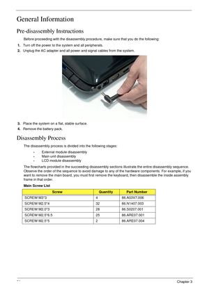 Page 6050Chapter 3
General Information
Pre-disassembly Instructions
Before proceeding with the disassembly procedure, make sure that you do the following:
1.Turn off the power to the system and all peripherals.
2.Unplug the AC adapter and all power and signal cables from the system. 
3.Place the system on a flat, stable surface. 
4.Remove the battery pack.
Disassembly Process
The disassembly process is divided into the following stages:
•External module disassembly
•Main unit disassembly
•LCD module...