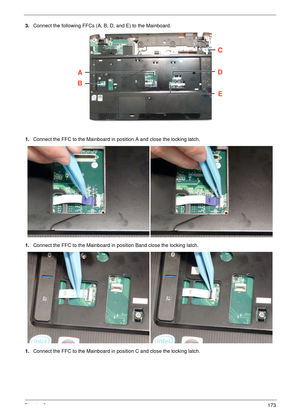 Page 183Chapter 3173
3.Connect the following FFCs (A, B, D, and E) to the Mainboard.
1.Connect the FFC to the Mainboard in position A and close the locking latch.
1.Connect the FFC to the Mainboard in position Band close the locking latch.
1.Connect the FFC to the Mainboard in position C and close the locking latch.
A
B
C
D
E 