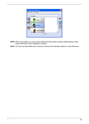 Page 41Chapter 135
NOTE: When using avatars, you may have to calibrate the face points to achieve better tracking. Follow 
screen instructions in the VisageON to continue.
NOTE: You may use video effects when using the camera for IM chat/video sessions or call conferences. 