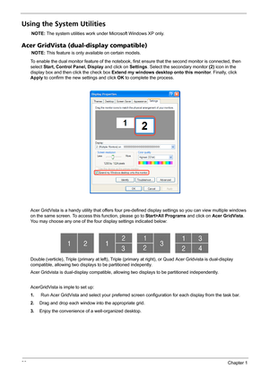 Page 4236Chapter 1
Using the System Utilities
NOTE: The system utilities work under Microsoft Windows XP only.
Acer GridVista (dual-display compatible)
NOTE: This feature is only available on certain models.
To enable the dual monitor feature of the notebook, first ensure that the second monitor is connected, then 
select Start, Control Panel, Display and click on Settings. Select the secondary monitor (2) icon in the 
display box and then click the check box Extend my windows desktop onto this monitor....