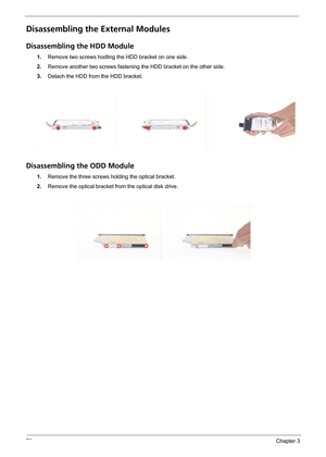 Page 8478Chapter 3
Disassembling the External Modules
Disassembling the HDD Module
1.Remove two screws hodling the HDD bracket on one side.
2.Remove another two screws fastening the HDD bracket on the other side.
3.Detach the HDD from the HDD bracket.
Disassembling the ODD Module
1.Remove the three screws holding the optical bracket.
2.Remove the optical bracket from the optical disk drive. 