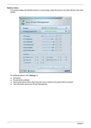 Page 3428Chapter 1
Battery status
For real-time battery life estimates based on current usage, referto the panel on the lower left-hand side of the 
window.
For additional options, click “Settings” to:
TSet alarms.
TRe-load factory defaults.
TSelect what actions will be taken when the cover is closed or the power button is pressed.
TView information about Acer ePower Management. 